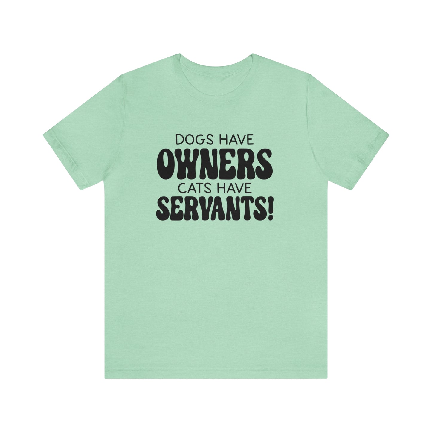 Dogs Have Owners Cats Have Servants Short Sleeve T-shirt
