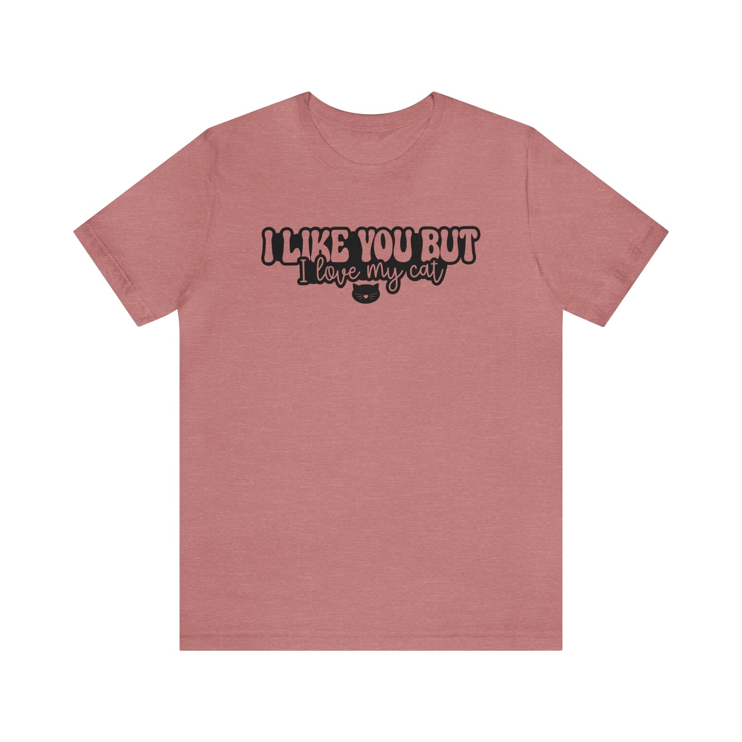 I Like You But I Love My Cat Short Sleeve T-shirt