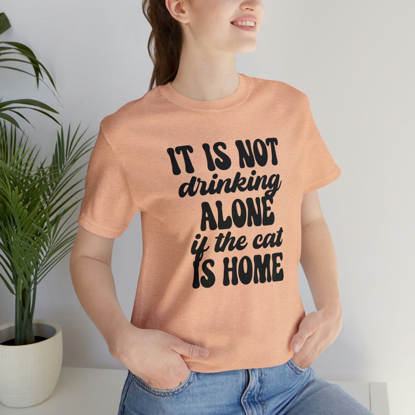 It Is Not Drinking Alone If the Cat is Home Short Sleeve T-shirt