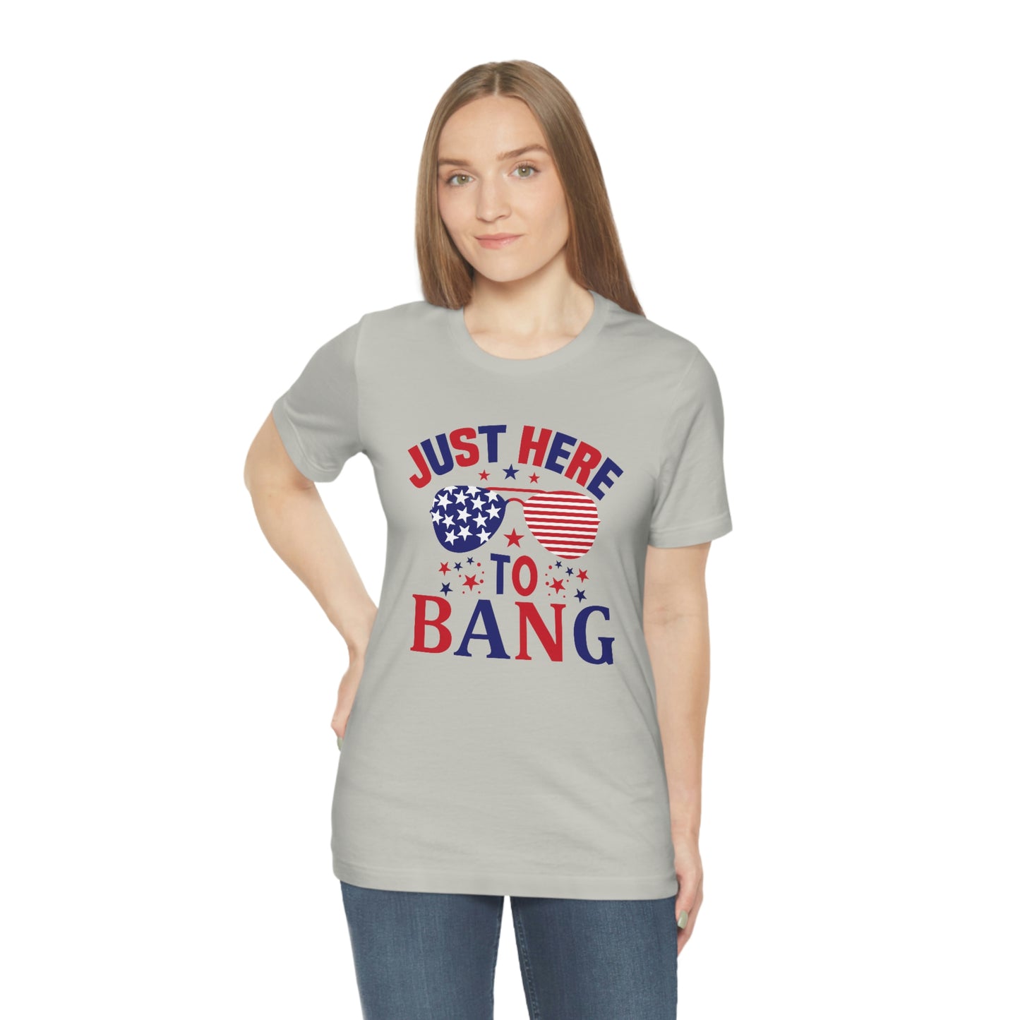 Just Here to Bang Independence Day Happy 4th of July Unisex Jersey Short Sleeve Tee