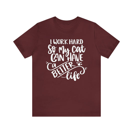 I Work Hard So My Cat Can Have a Better Life Short Sleeve T-shirt