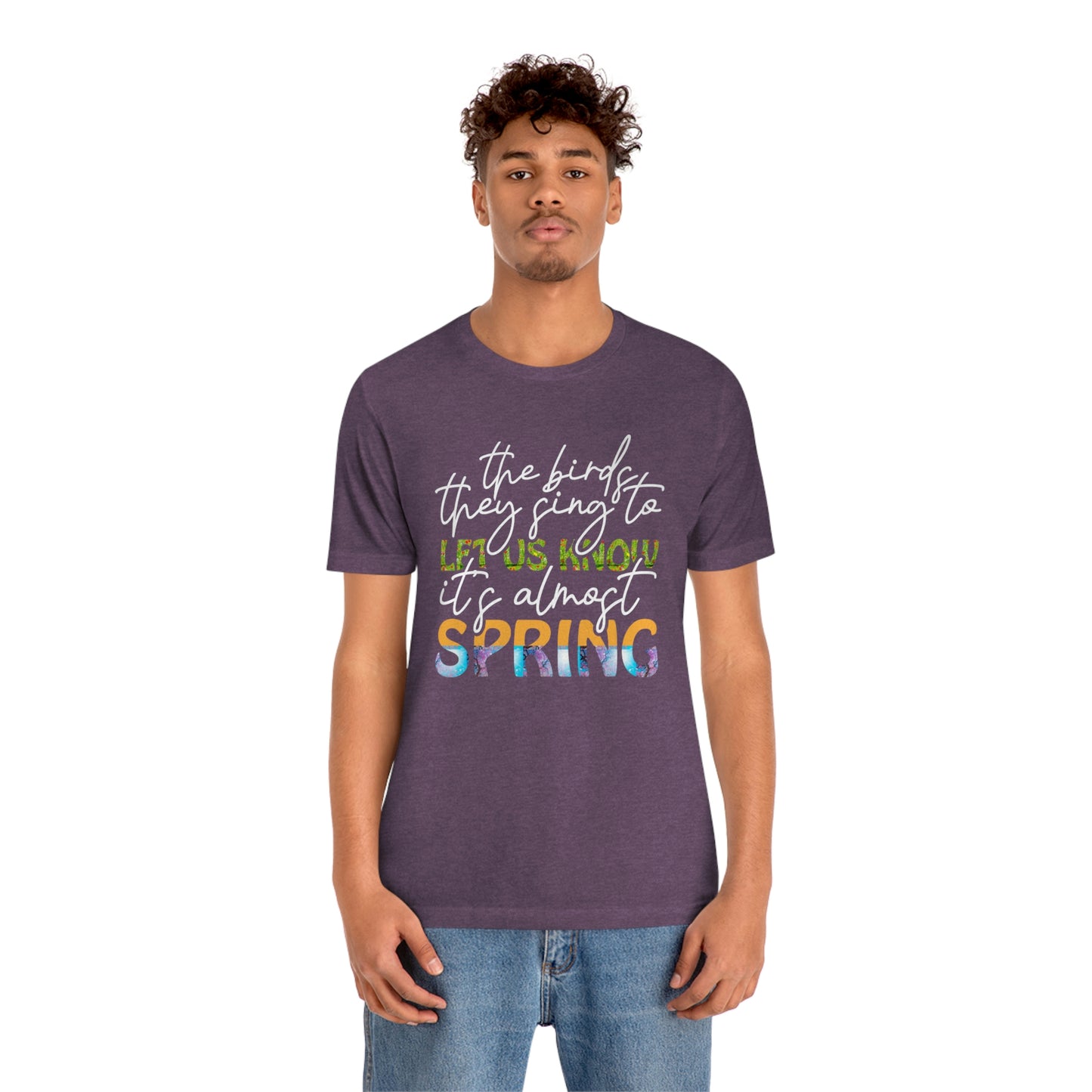 The Birds They Sing to Let Us Know It's Almost Spring Unisex Jersey Short Sleeve Tee