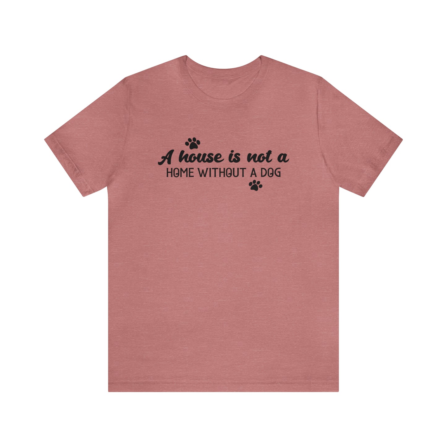 A House Without a Dog is Not a Home Short Sleeve T-shirt