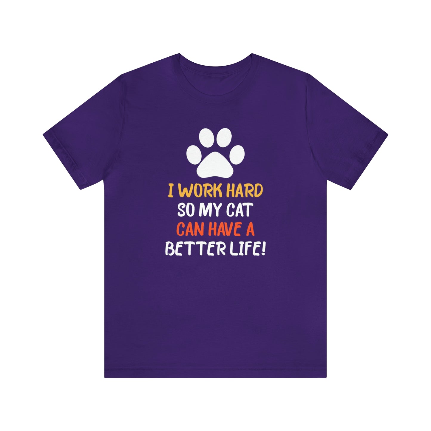 I Work Hard So My Cat Can Have a Better Life Short Sleeve T-shirt