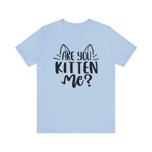 Are You Kitten Me? Short Sleeve T-shirt