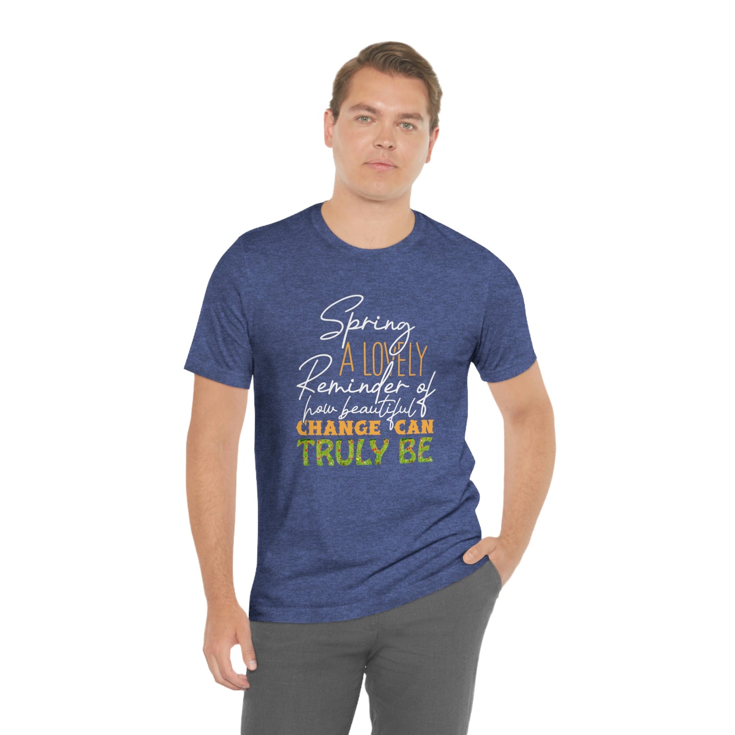 Spring A Lovely Reminder of How Beautiful Change Can Truly Be Unisex Jersey Short Sleeve Tee