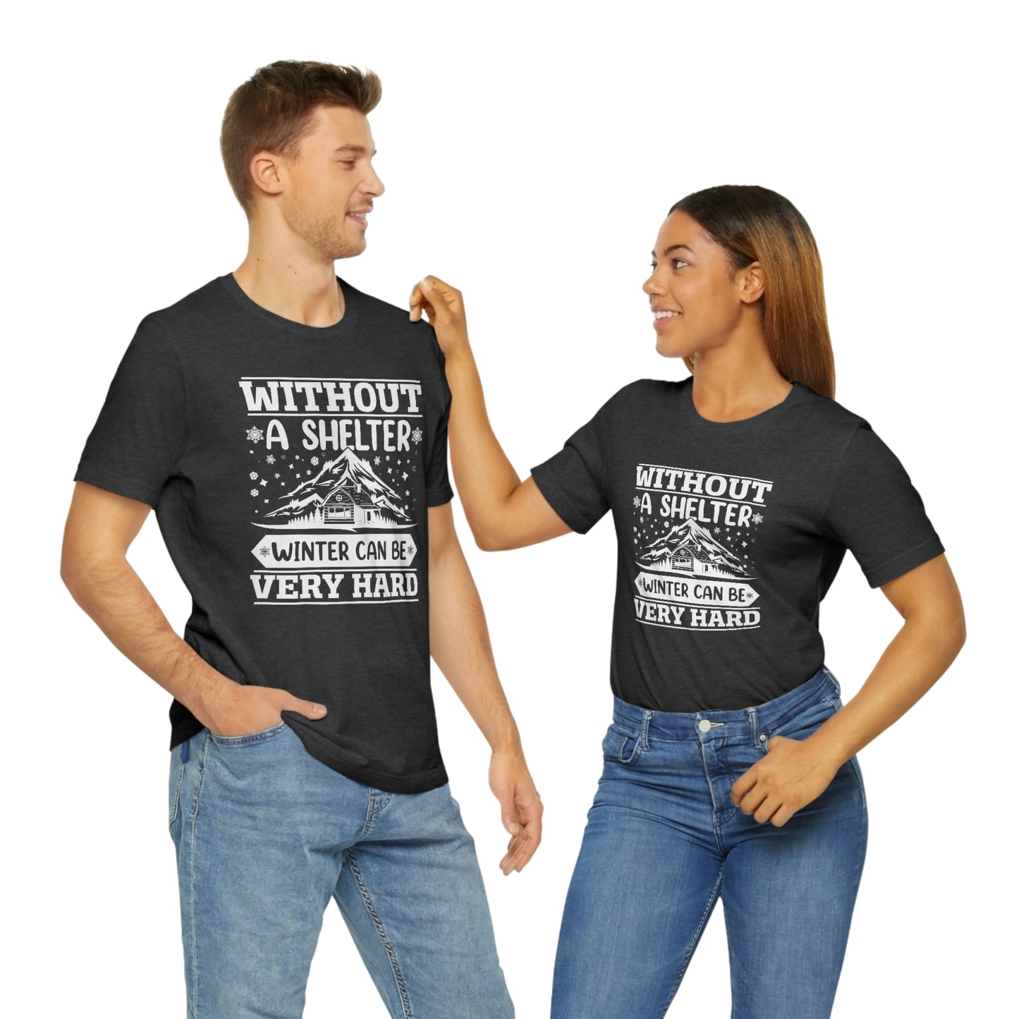 Without a Shelter Winter Can Be Very Hard  Print Unisex Jersey Short Sleeve Tee