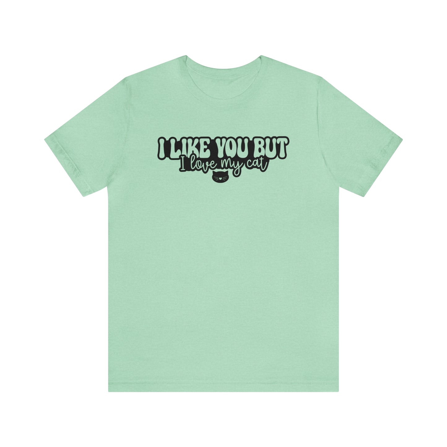 I Like You But I Love My Cat Short Sleeve T-shirt