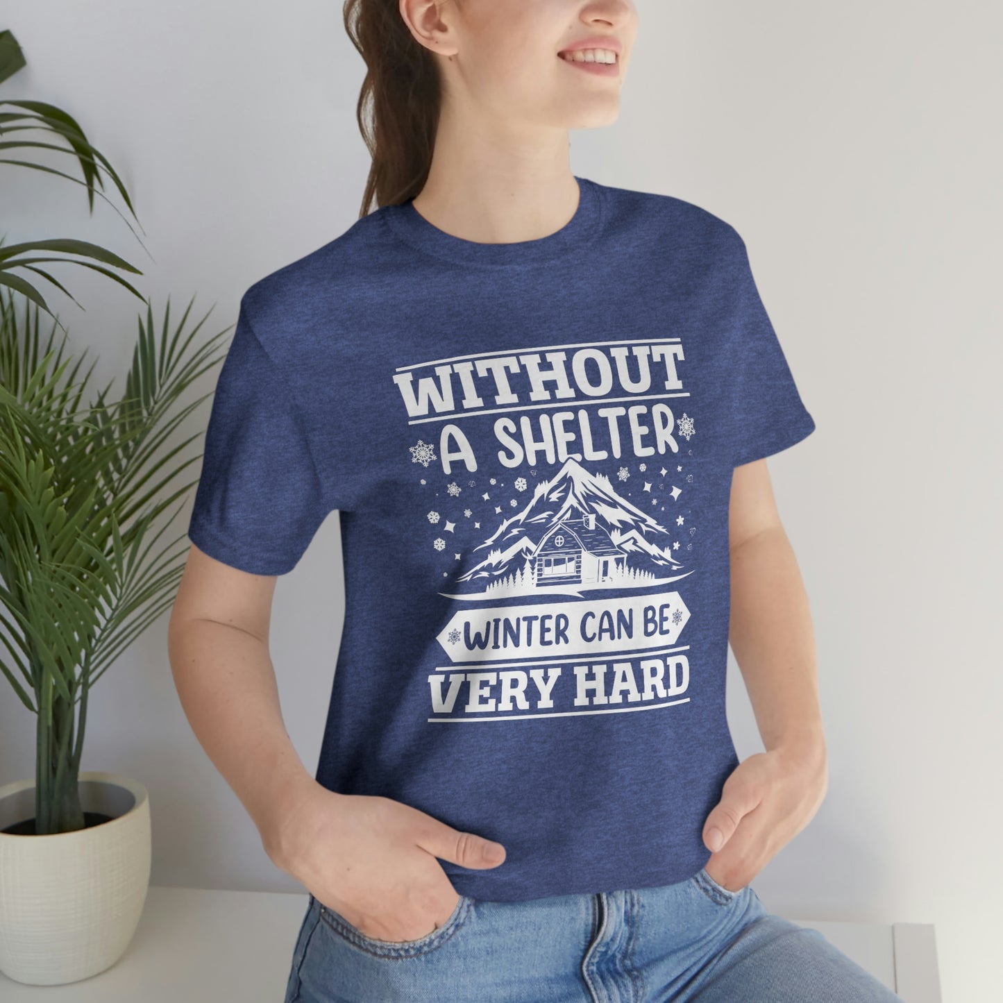 Without a Shelter Winter Can Be Very Hard  Print Unisex Jersey Short Sleeve Tee