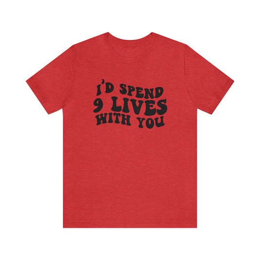 I'd Spend 9 Lives With You Short Sleeve T-shirt