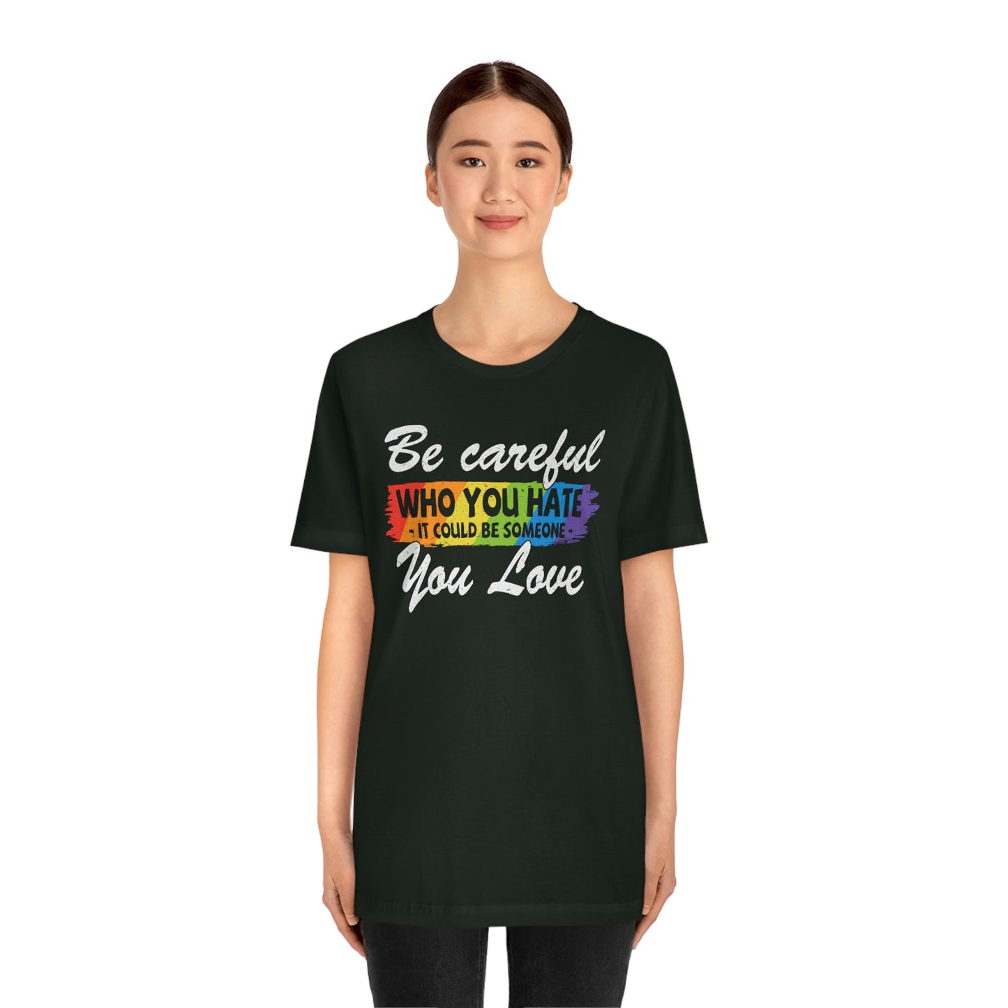 Be Careful Who You Hate It Could Be Someone You Love LGBTQIA Unisex Jersey Short Sleeve Tee