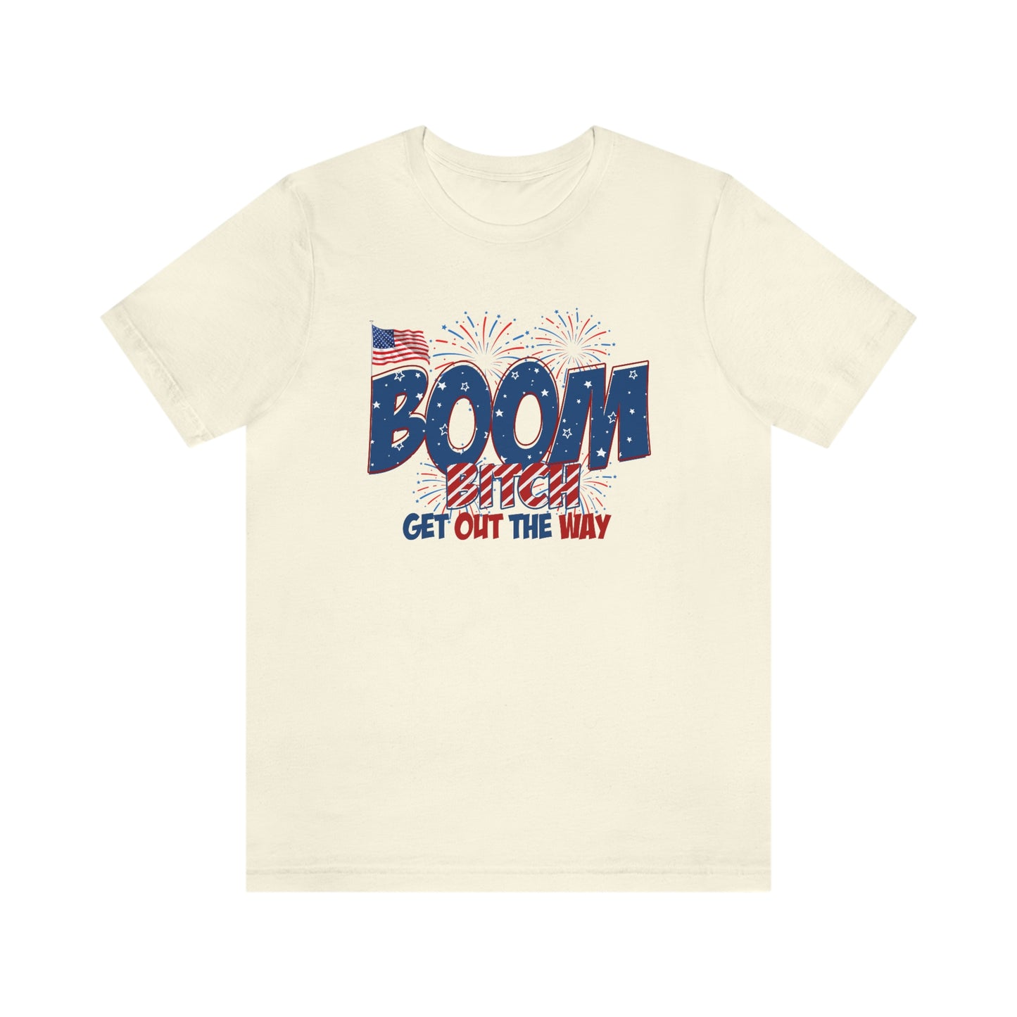 Boom Bitch Get Out of the Way Independence Day Happy 4th of July Unisex Jersey Short Sleeve Tee
