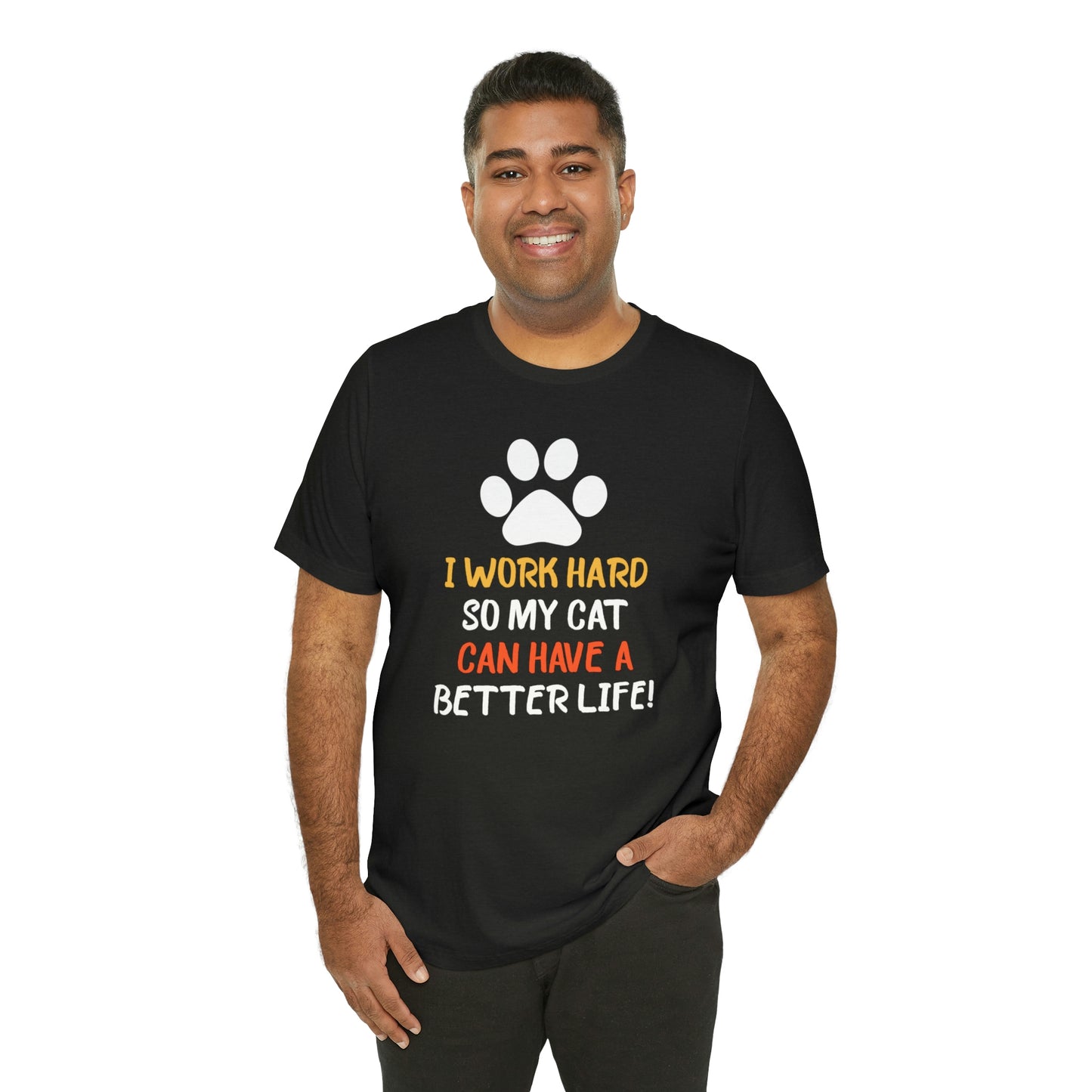 I Work Hard So My Cat Can Have a Better Life Short Sleeve T-shirt