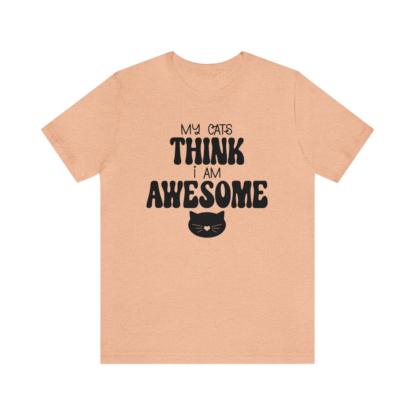 My Cats Think I Am Awesome Nice Short Sleeve T-shirt