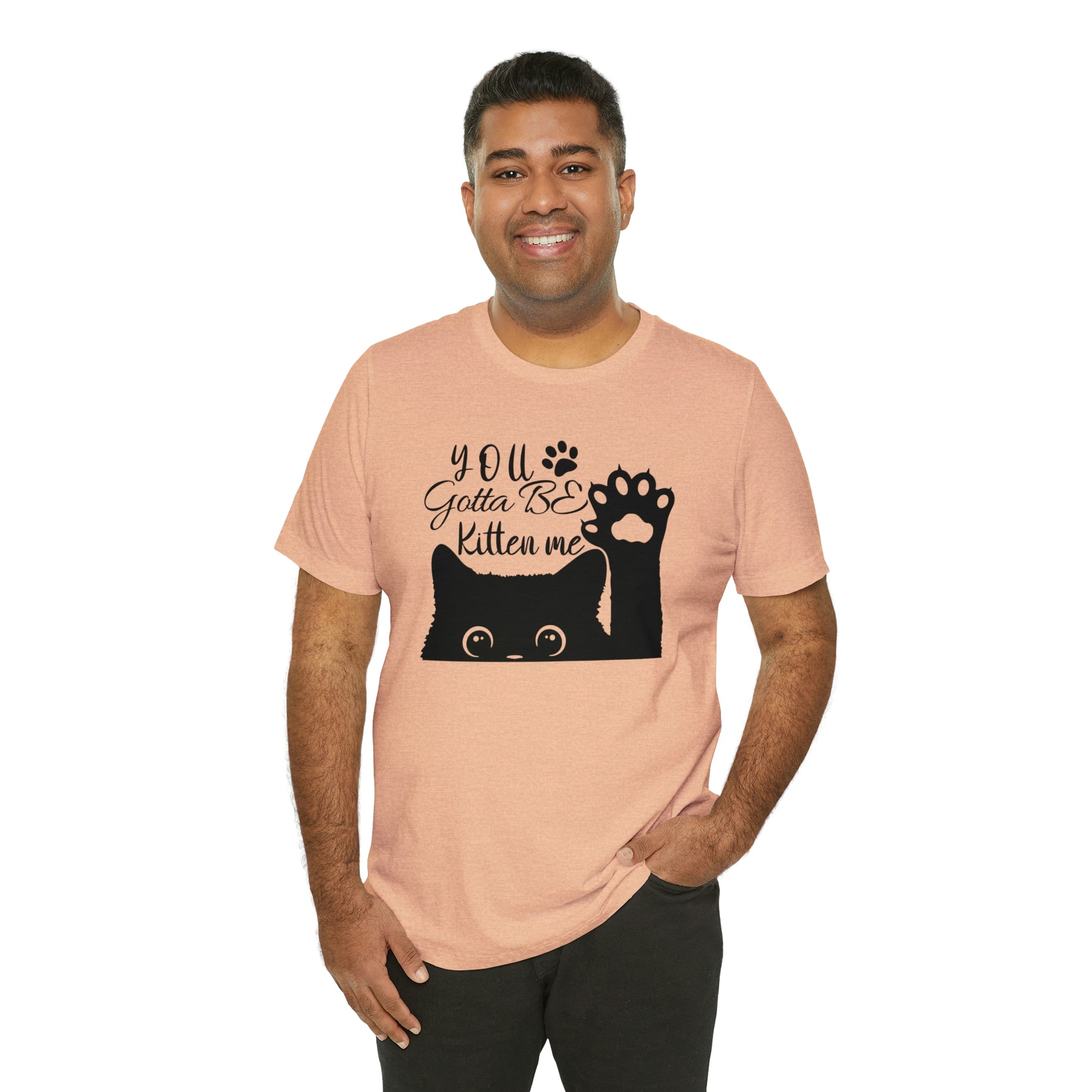 You Gotta Be Kitten Me Cat Short Sleeve T-shirt