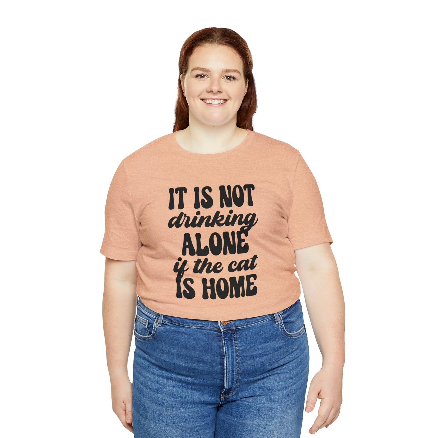 It Is Not Drinking Alone If the Cat is Home Short Sleeve T-shirt