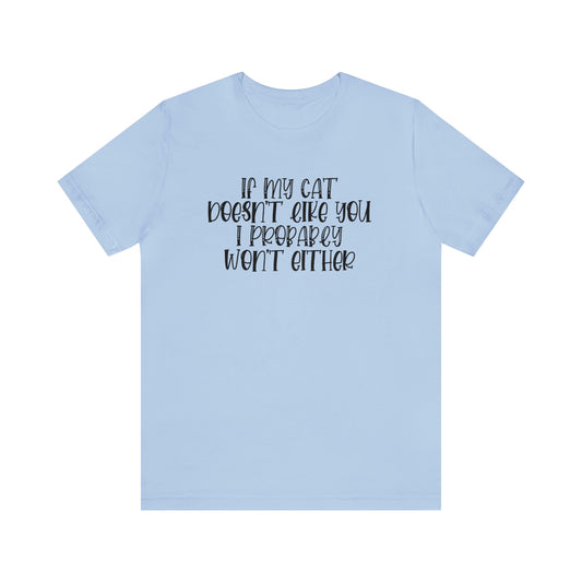 If My Cat Doesn't Like You I Probably Won't Either Short Sleeve T-shirt