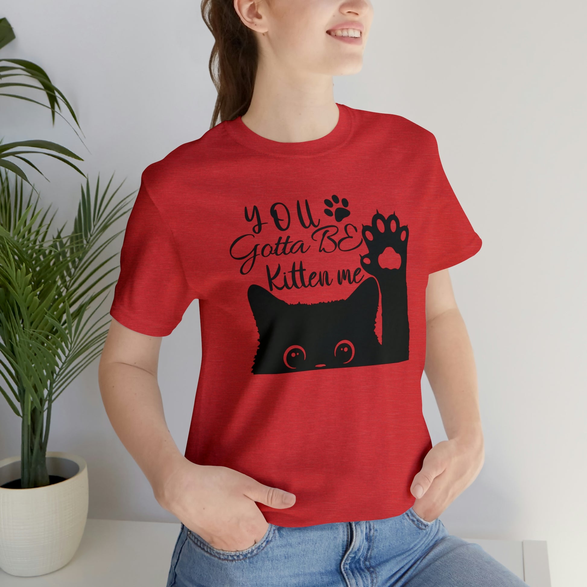 You Gotta Be Kitten Me Cat Short Sleeve T-shirt