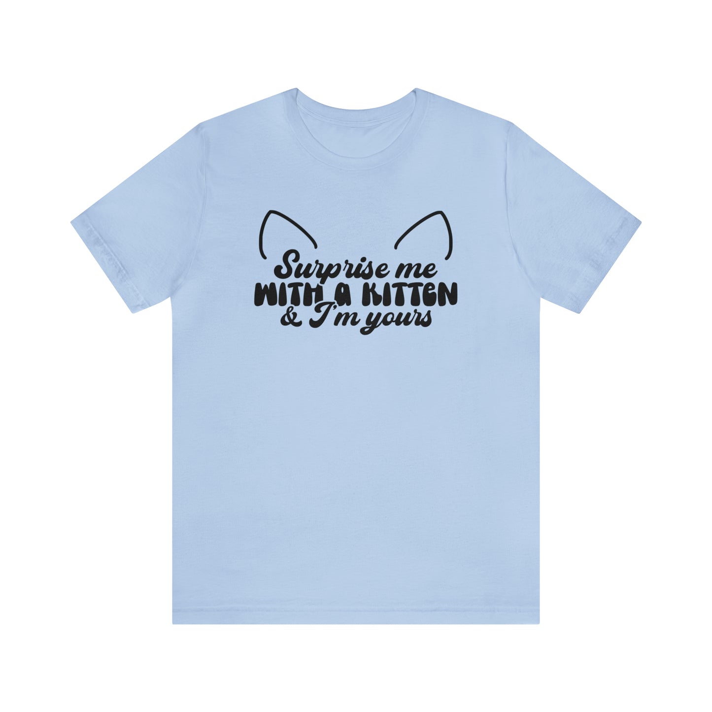 Surprise Me With a Kitten & I'm Yours Cat Short Sleeve T-shirt