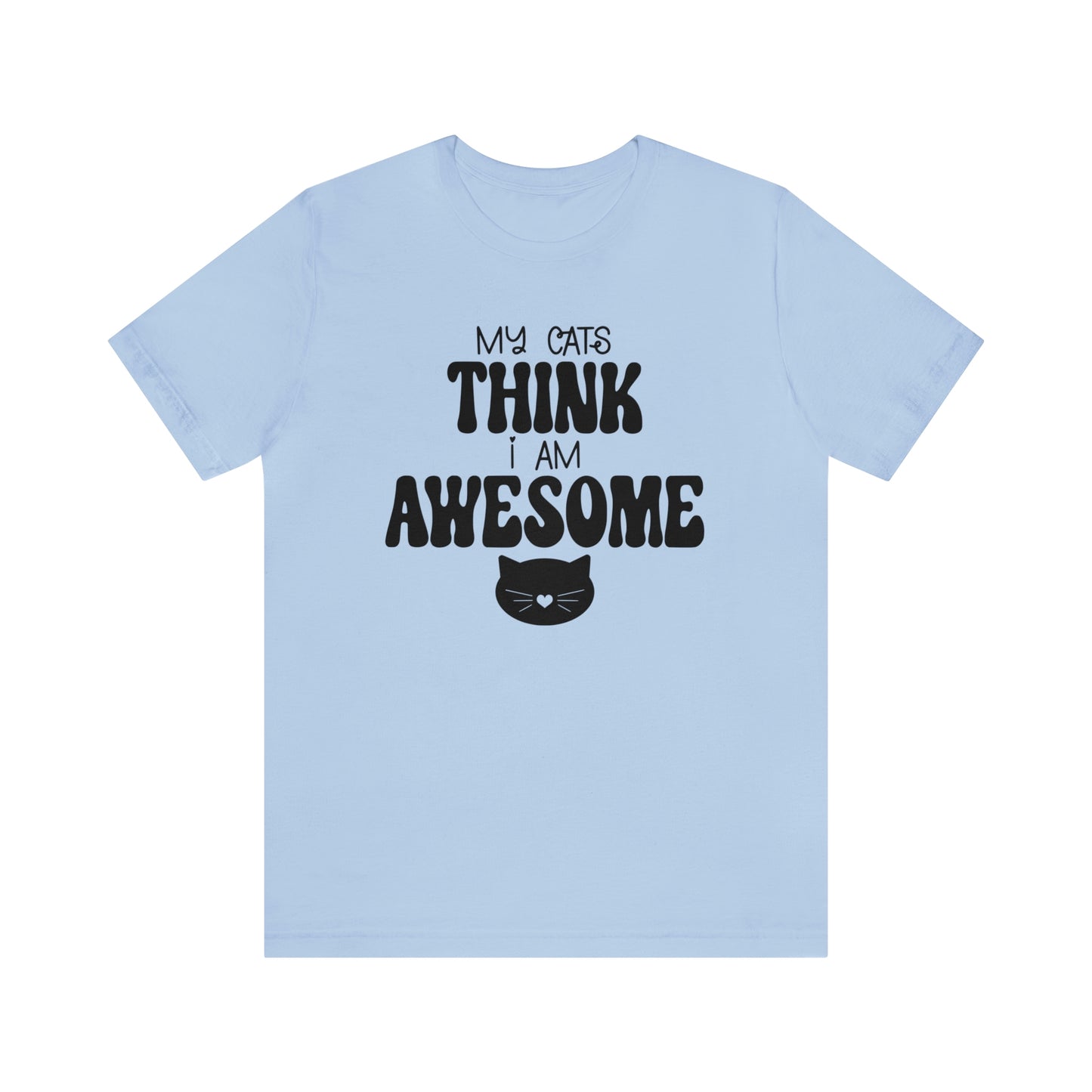 My Cats Think I Am Awesome Nice Short Sleeve T-shirt