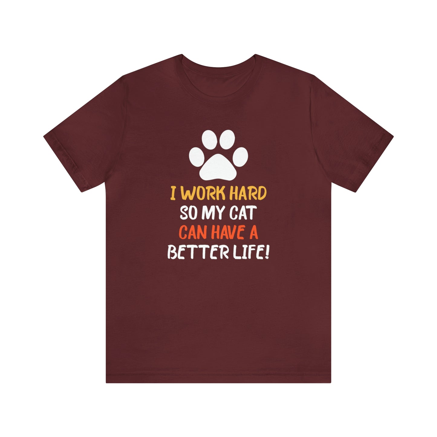 I Work Hard So My Cat Can Have a Better Life Short Sleeve T-shirt