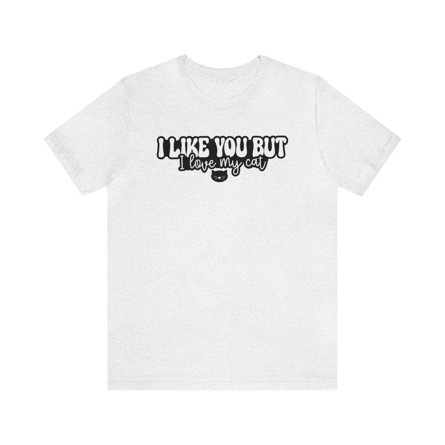 I Like You But I Love My Cat Short Sleeve T-shirt