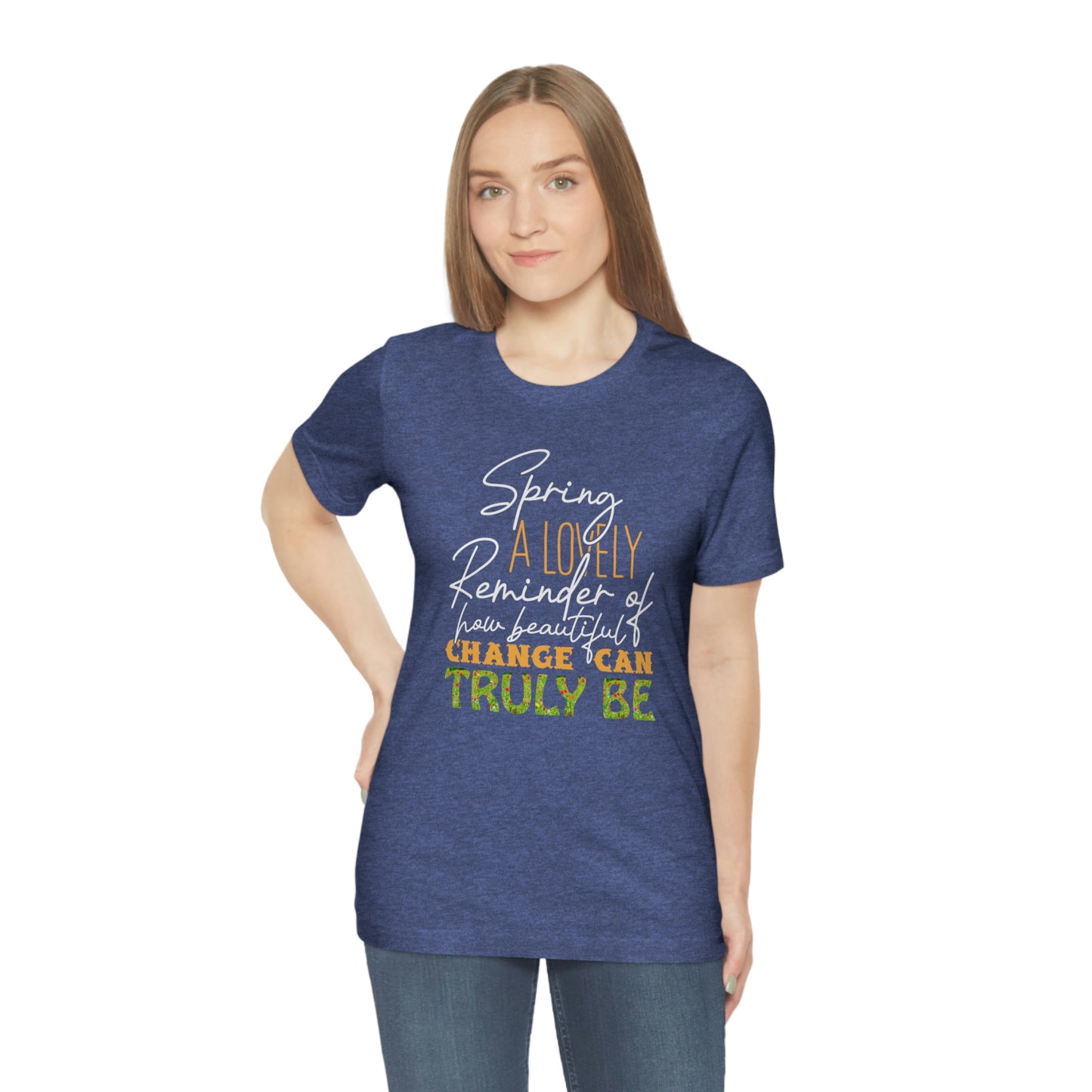 Spring A Lovely Reminder of How Beautiful Change Can Truly Be Unisex Jersey Short Sleeve Tee