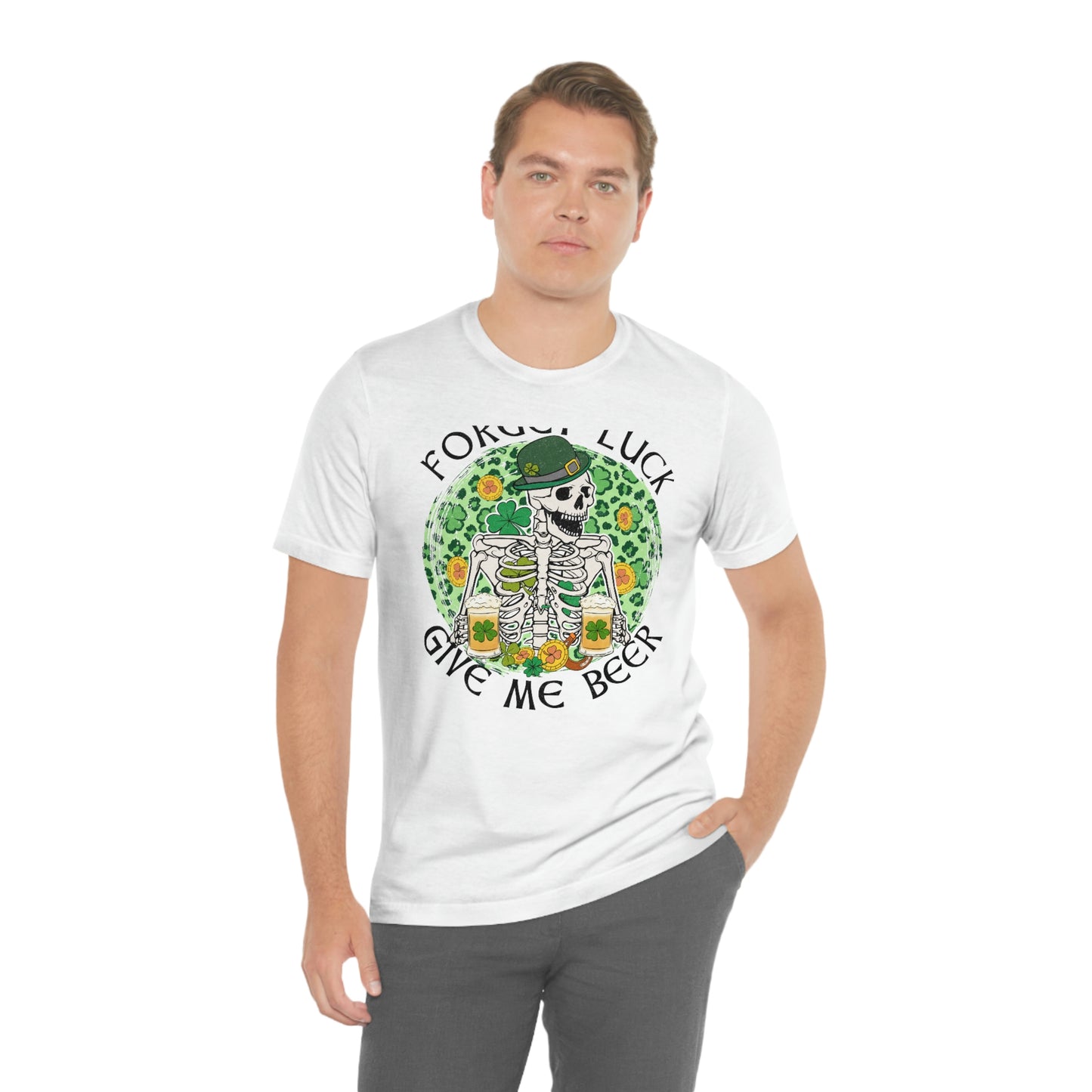 Forget Luck Give Me a Beer St. Patrick's Day Unisex Jersey Short Sleeve Tee
