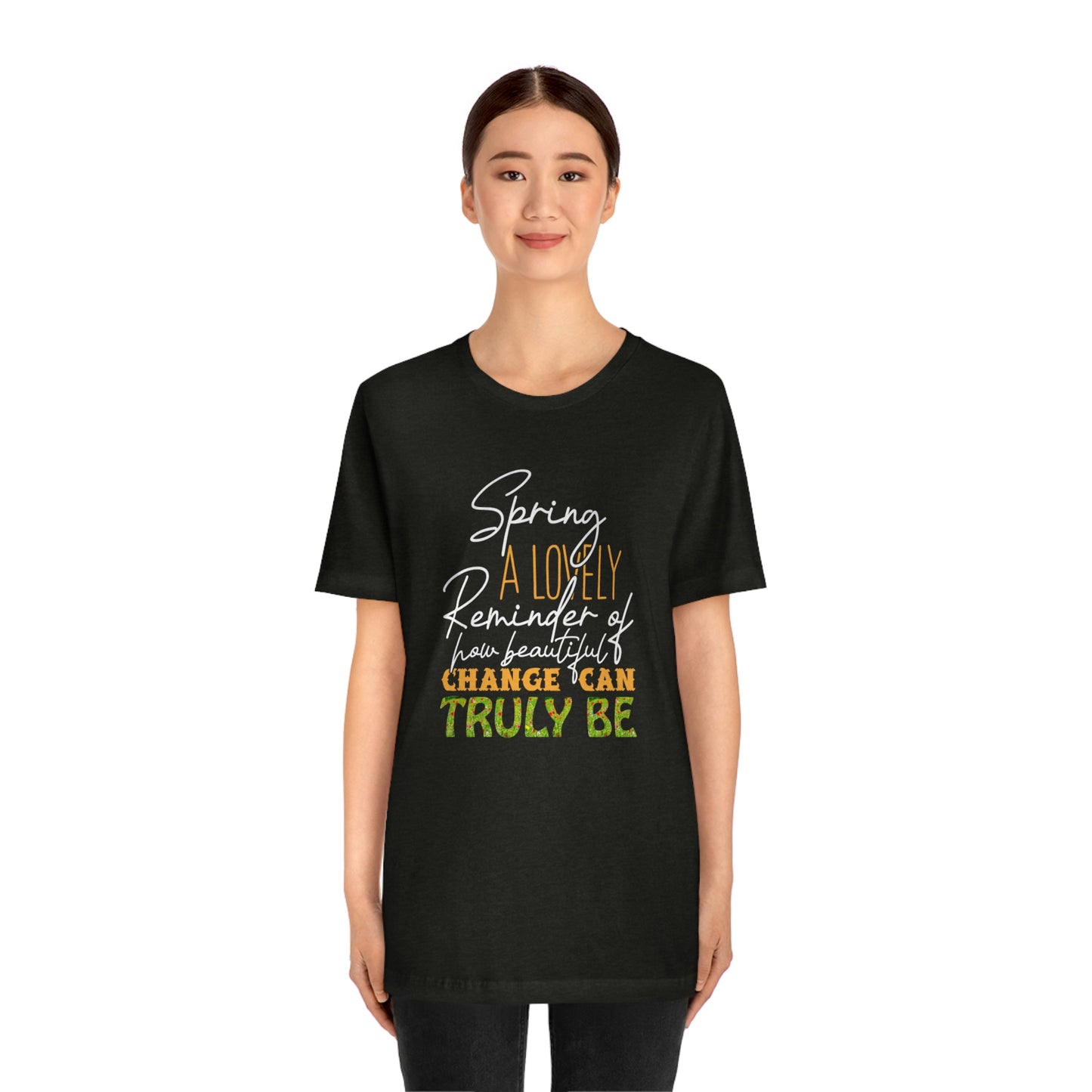 Spring A Lovely Reminder of How Beautiful Change Can Truly Be Unisex Jersey Short Sleeve Tee