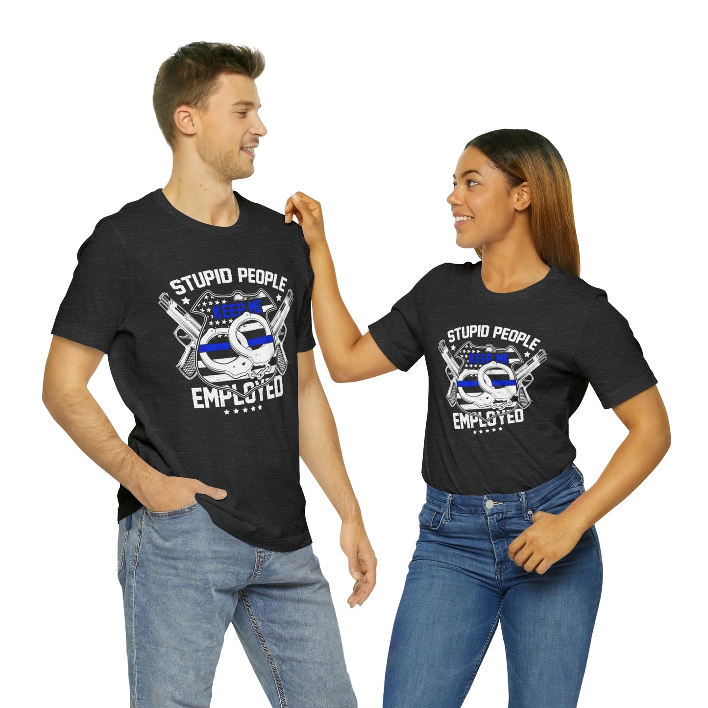 Stupid People Keep Me Employed Police Short Sleeve T-shirt