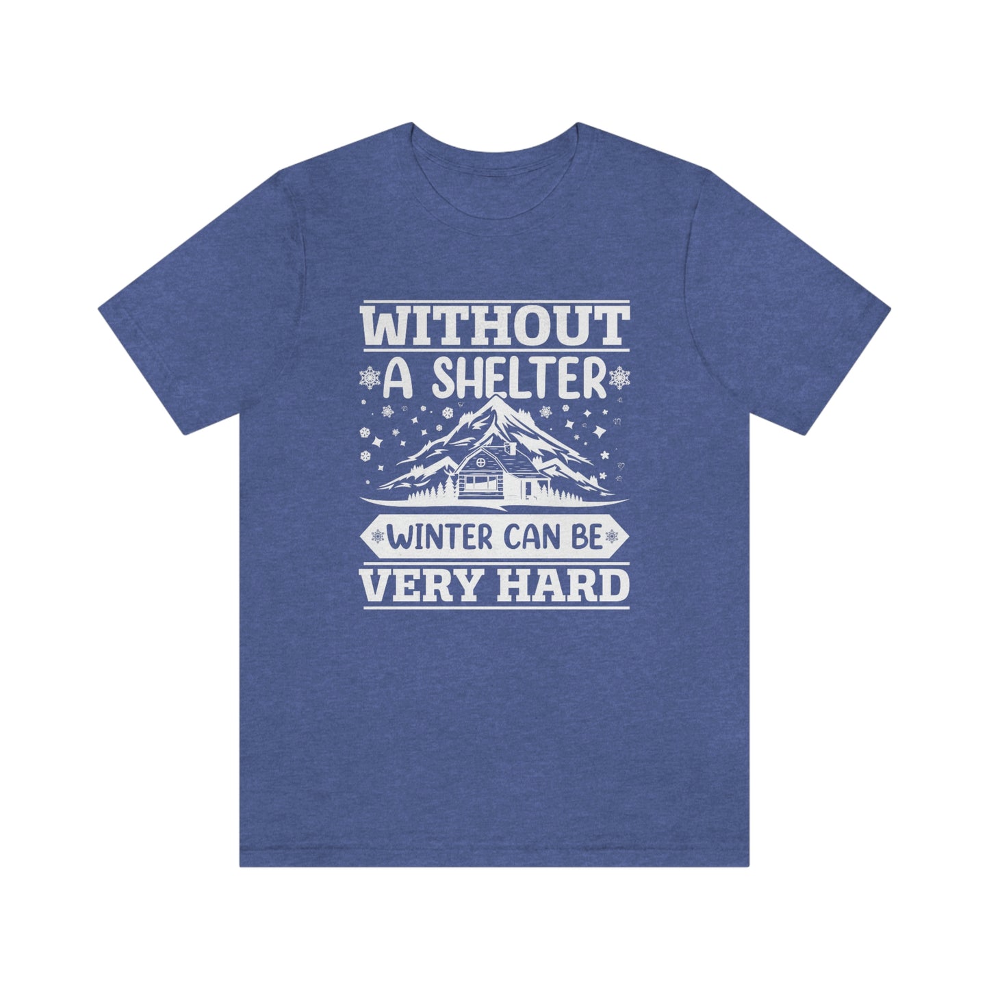 Without a Shelter Winter Can Be Very Hard  Print Unisex Jersey Short Sleeve Tee