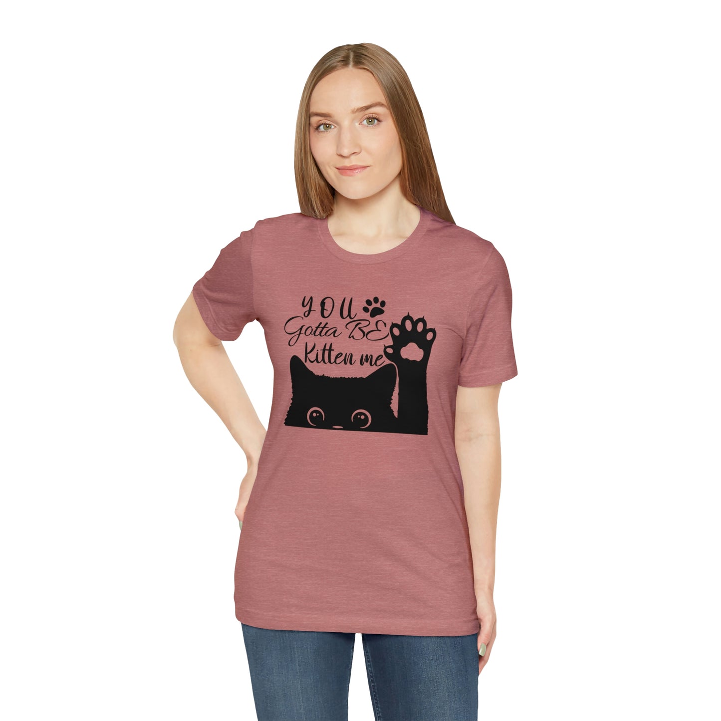 You Gotta Be Kitten Me Cat Short Sleeve T-shirt