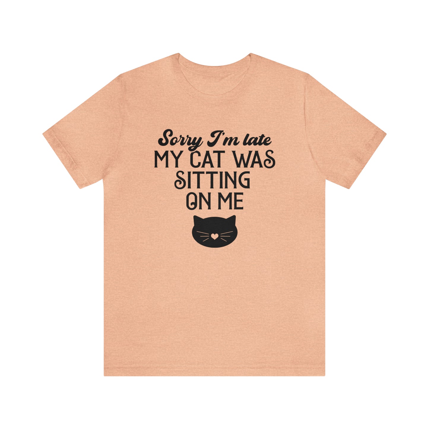 Sorry I'm Late My Cat Was Sitting On Me Short Sleeve T-shirt