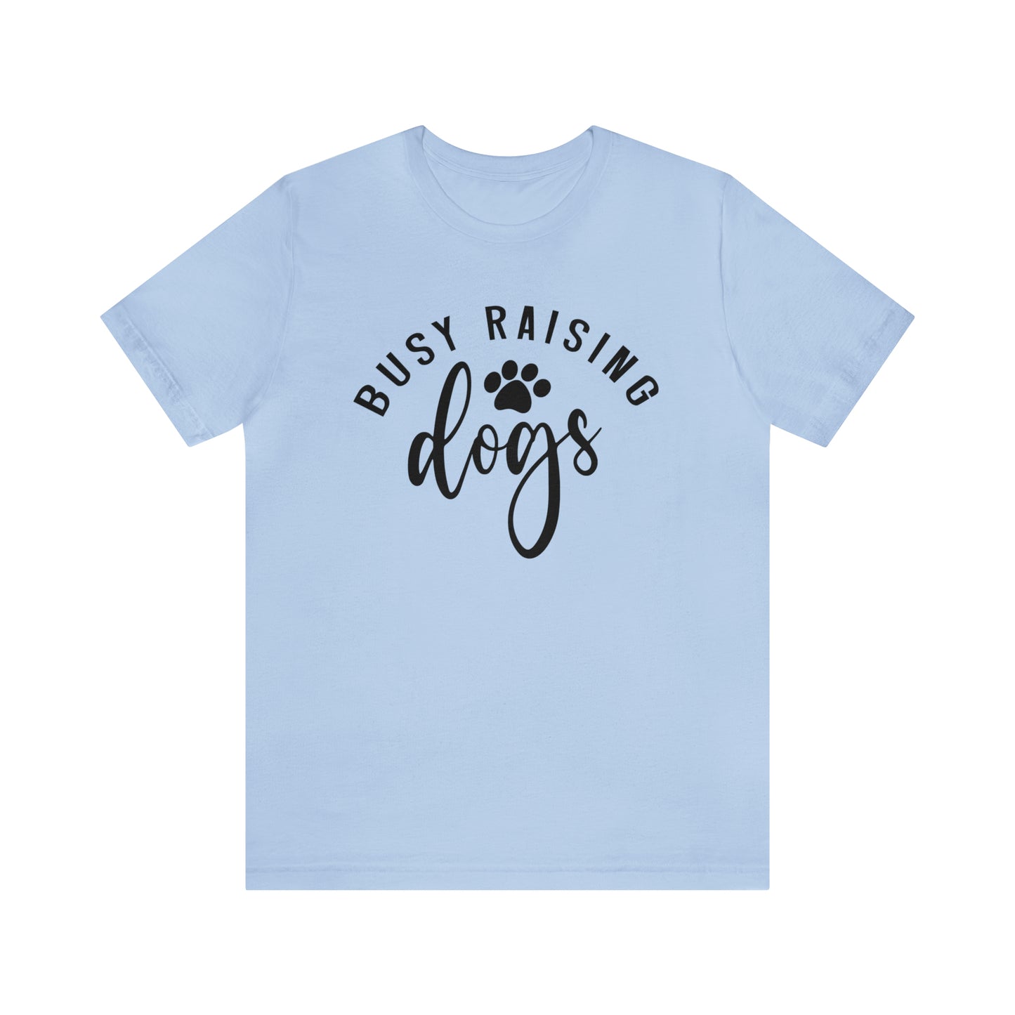 Busy Raising Dogs Short Sleeve T-shirt