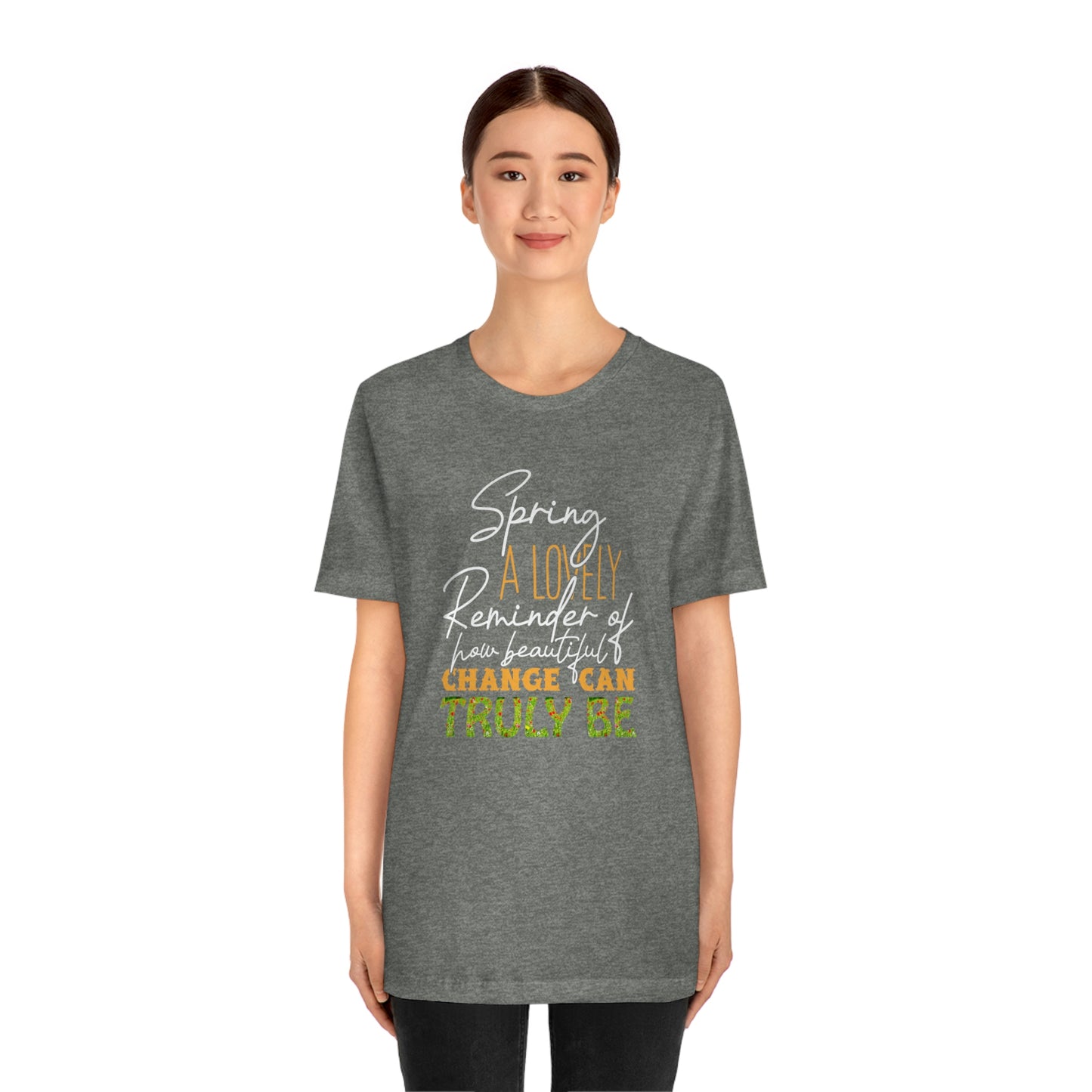 Spring A Lovely Reminder of How Beautiful Change Can Truly Be Unisex Jersey Short Sleeve Tee