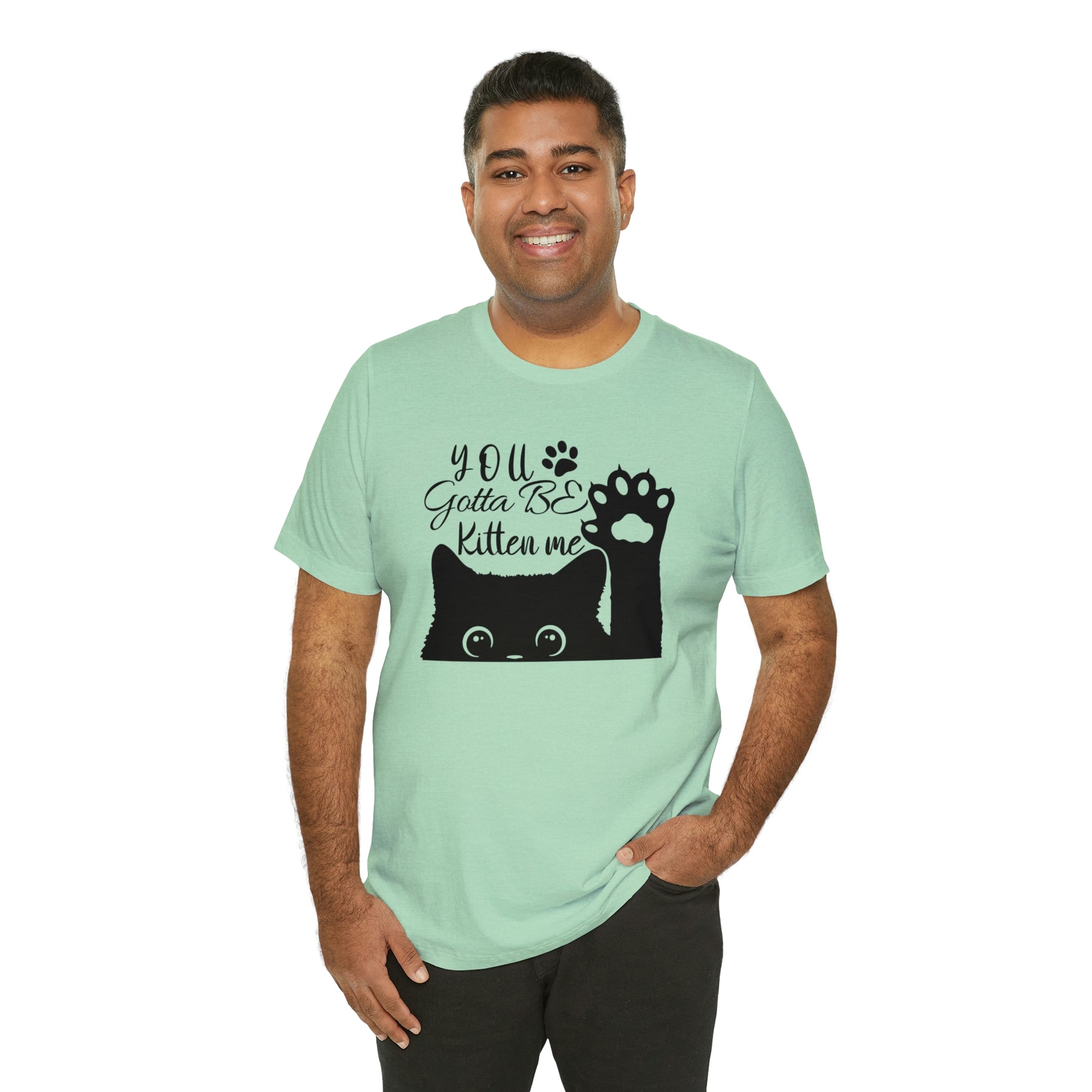 You Gotta Be Kitten Me Cat Short Sleeve T-shirt