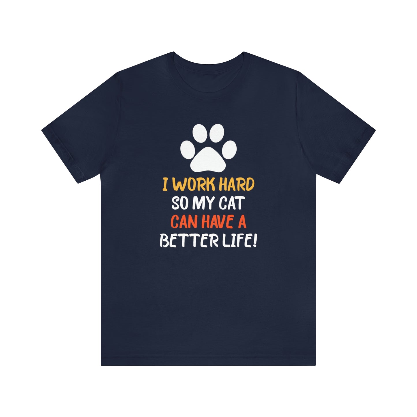 I Work Hard So My Cat Can Have a Better Life Short Sleeve T-shirt