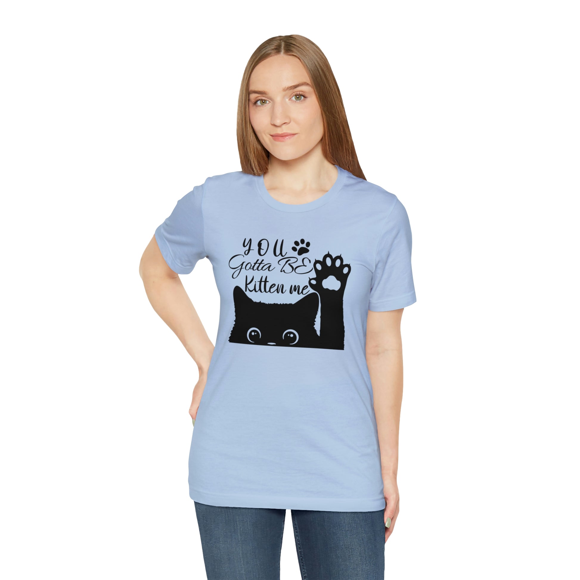 You Gotta Be Kitten Me Cat Short Sleeve T-shirt