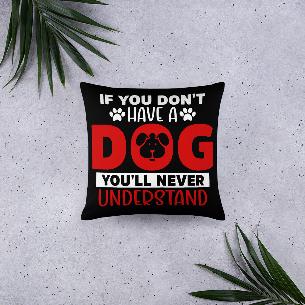 If You Don't Have a Dog You'll Never Understand Throw Pillow