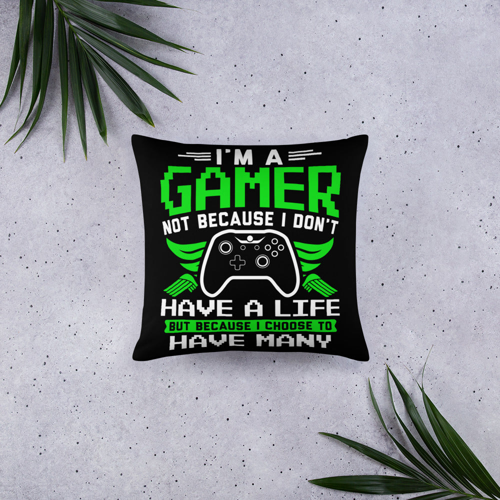 I'm a Gamer Not Because I Don't Have a Life But Because I Choose to Have Many Throw Pillow