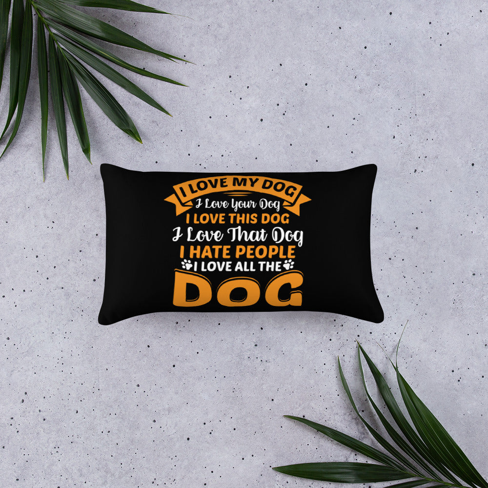 I Love My Dog I Love Your Dog I Love That Dog I Hate People I Love All the Dog Throw Pillow