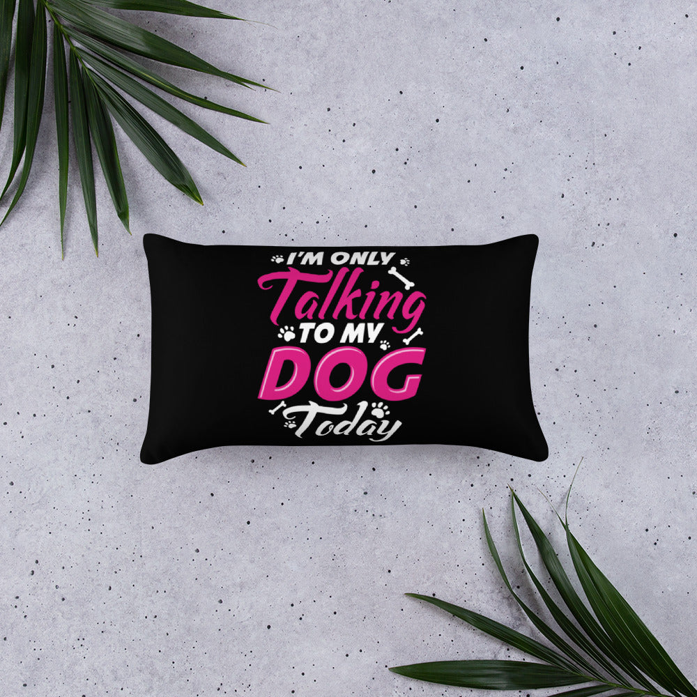 I'm Only Talking to my Dog Today Throw Pillow