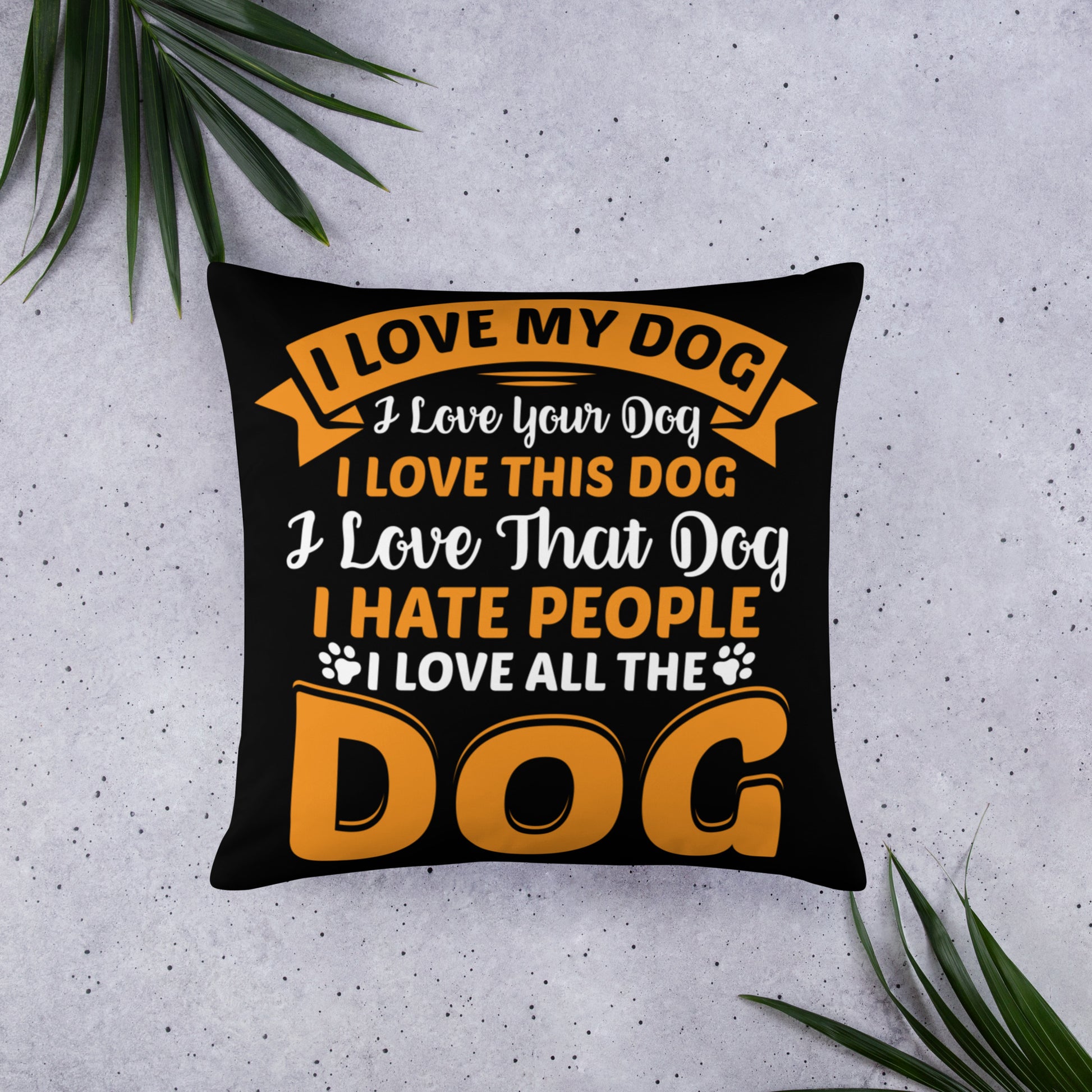 I Love My Dog I Love Your Dog I Love That Dog I Hate People I Love All the Dog Throw Pillow