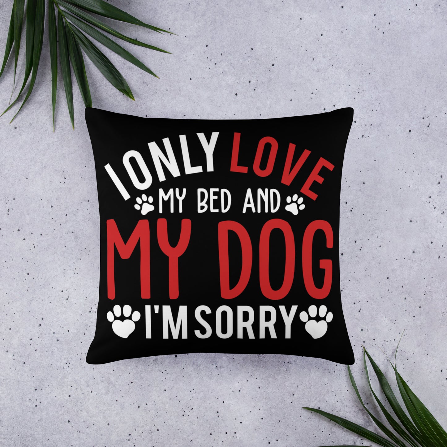 I Only Love My Bed and My Dog I'm Sorry Throw Pillow