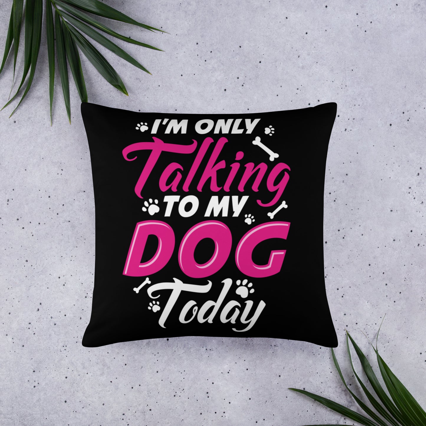 I'm Only Talking to my Dog Today Throw Pillow
