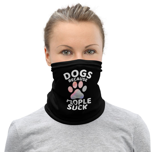 Dogs Because People Suck Neck Gaiter