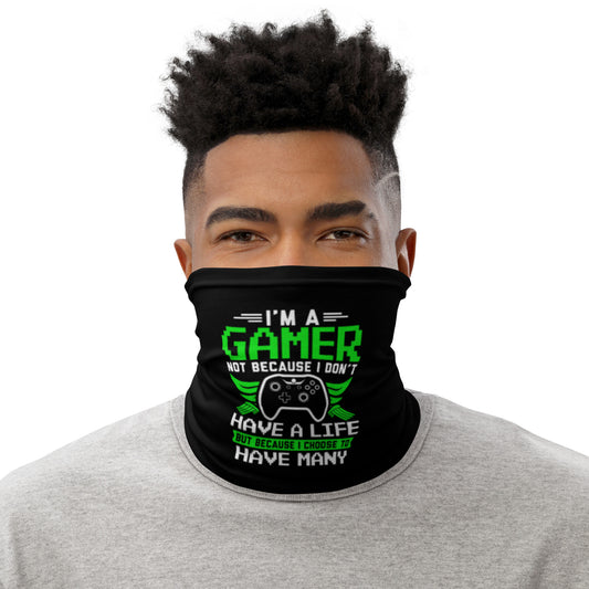 I'm a Gamer Not Because I Don't Have a Life Neck Gaiter