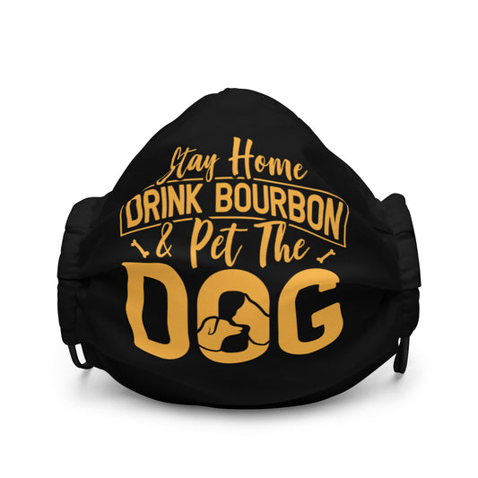 Stay Home Drink Bourbon Pet the Dog Premium face mask