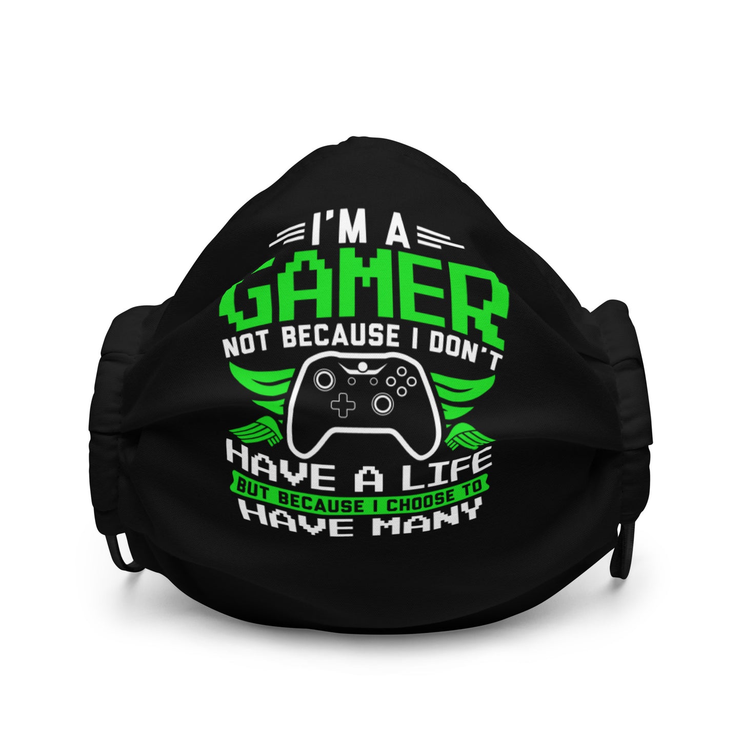 I'm a Gamer Not Because I Don't Have a Life Premium face mask