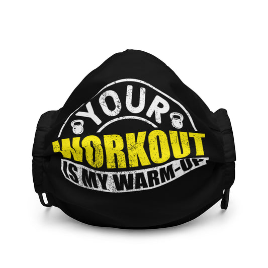 Your Workout is My Warm-Up Premium face mask